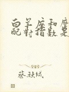 白羊座和摩羯座配对指数是多少