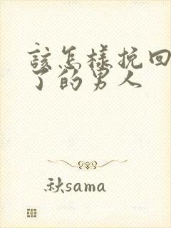 该怎样挽回死心了的男人