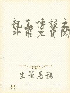 龙王传说之奴化斗罗免费阅读