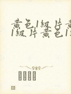 黄色1级片黄色1级片黄色1级片