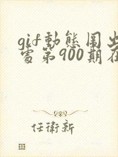 gif动态图出处第900期在线
