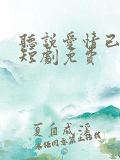 听说爱情已迟暮短剧免费