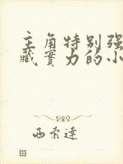 主角特别强大隐藏实力的小说