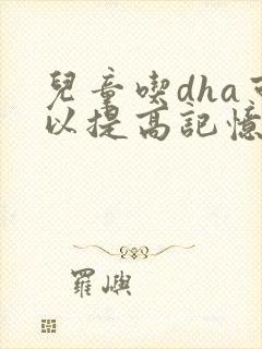 儿童吃dha可以提高记忆力吗