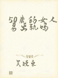 50岁的女人容易出轨吗