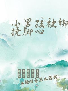 小男孩被绑起来挠脚心