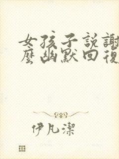 女孩子说谢谢怎么幽默回复