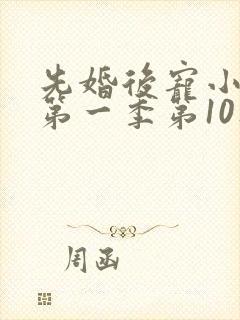 先婚后宠小娇妻第一季第10集