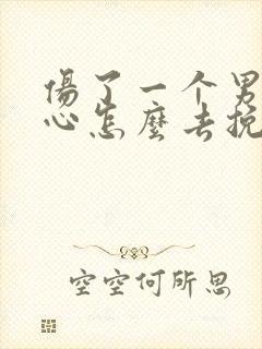 伤了一个男人的心怎么去挽回