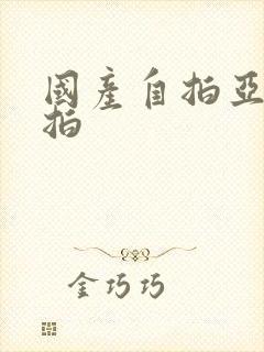 国产自拍亚洲偷拍