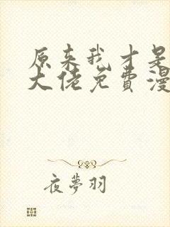 原来我才是修仙大佬免费漫画