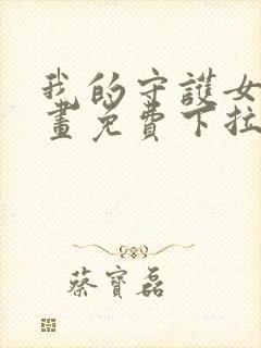 我的守护女友漫画免费下拉式看漫画