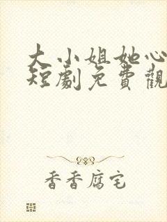 大小姐她心动了短剧免费观看