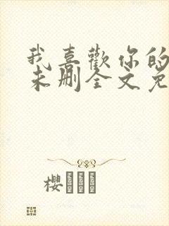 我喜欢你的人设未删全文免费阅读