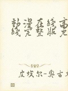 动漫在线高清在线完整版免费观看国漫