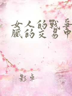 女人的战争之肮脏的交易中字在线