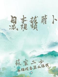 日本拔萝卜我删减视频