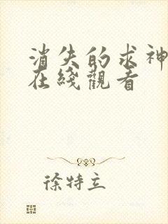 消失的求神短剧在线观看