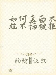 如何表白不失尴尬不怕被拒绝