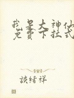 我是大神仙漫画免费下拉式