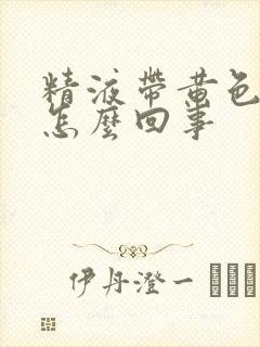 精液带黄色颗粒怎么回事