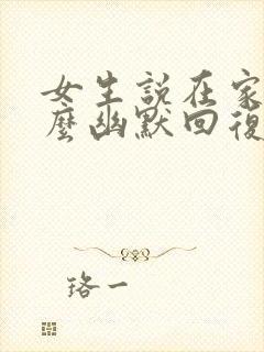 女生说在家里怎么幽默回复