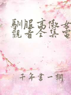 驯服高傲女免费观看全集电视剧