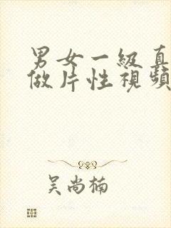 男女一级真人a做片性视频