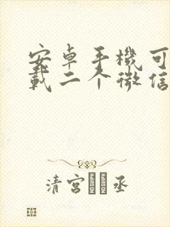 安卓手机可以下载二个微信吗