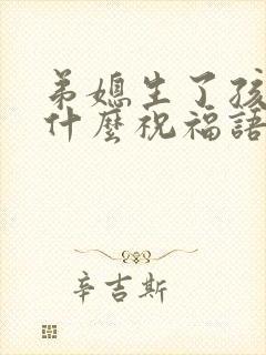 弟媳生了孩子说什么祝福语