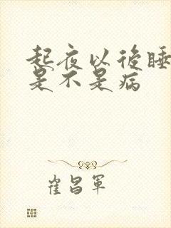 起夜以后睡不着是不是病