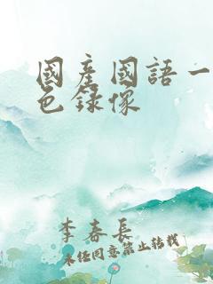 国产国语一级黄色录像