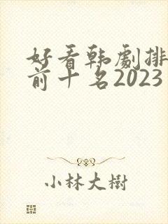 好看韩剧排行榜前十名2023