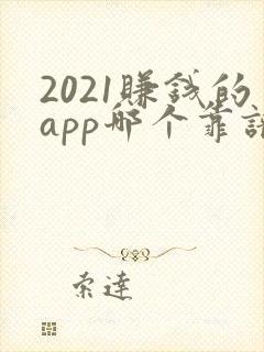 2021赚钱的app哪个靠谱赚钱还快
