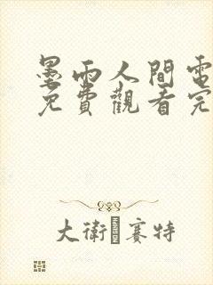 墨雨人间电视剧免费观看完整版高清