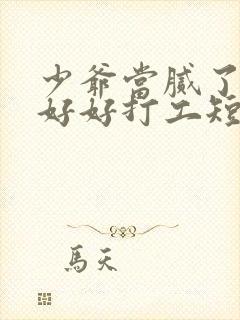 少爷当腻了只想好好打工短剧观看全