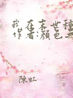 我在末世种田 作者:颜色无