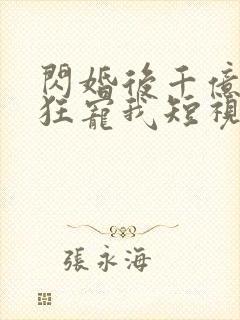 闪婚后千亿老公狂宠我短视频