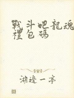 战斗吧龙魂游戏礼包码