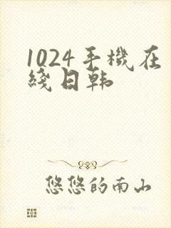 1024手机在线日韩