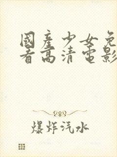 国产少女免费观看高清电影