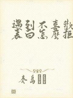 遇到不喜欢的人表白怎么拒绝