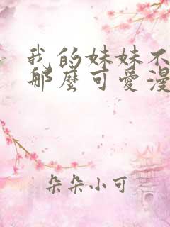 我的妹妹不可能那么可爱漫画全部免费观看