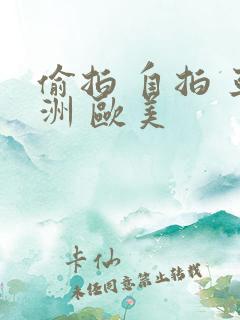 偷拍 自拍 亚洲 欧美