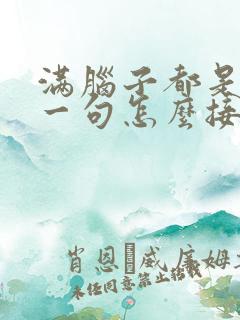 满脑子都是你下一句怎么接