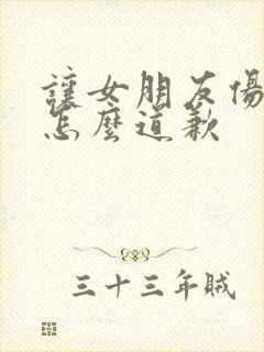 让女朋友伤心了怎么道歉