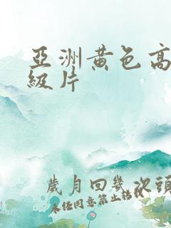 亚洲黄色高清一级片