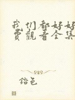 我们都好好的免费观看全集电视剧