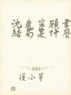 沈岁宁顾聿礼大结局是什么