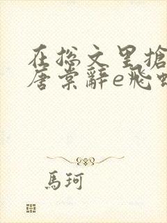 在总文里抢主角唐棠辞e飞蝗小说